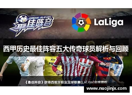 西甲历史最佳阵容五大传奇球员解析与回顾