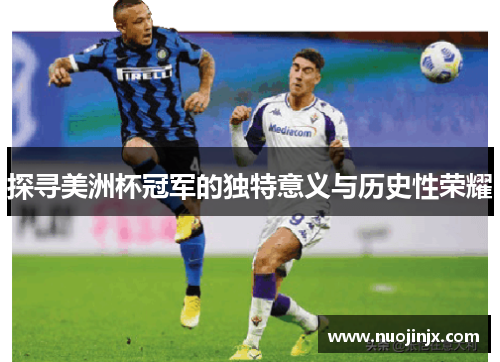 探寻美洲杯冠军的独特意义与历史性荣耀